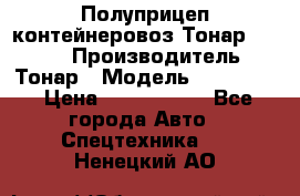 Полуприцеп контейнеровоз Тонар 974623 › Производитель ­ Тонар › Модель ­ 974 623 › Цена ­ 1 350 000 - Все города Авто » Спецтехника   . Ненецкий АО